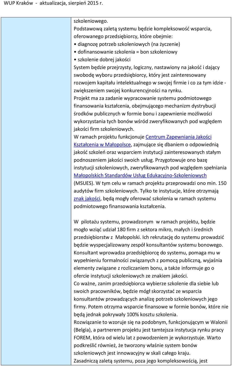 dobrej jakości System będzie przejrzysty, logiczny, nastawiony na jakość i dający swobodę wyboru przedsiębiorcy, który jest zainteresowany rozwojem kapitału intelektualnego w swojej firmie i co za