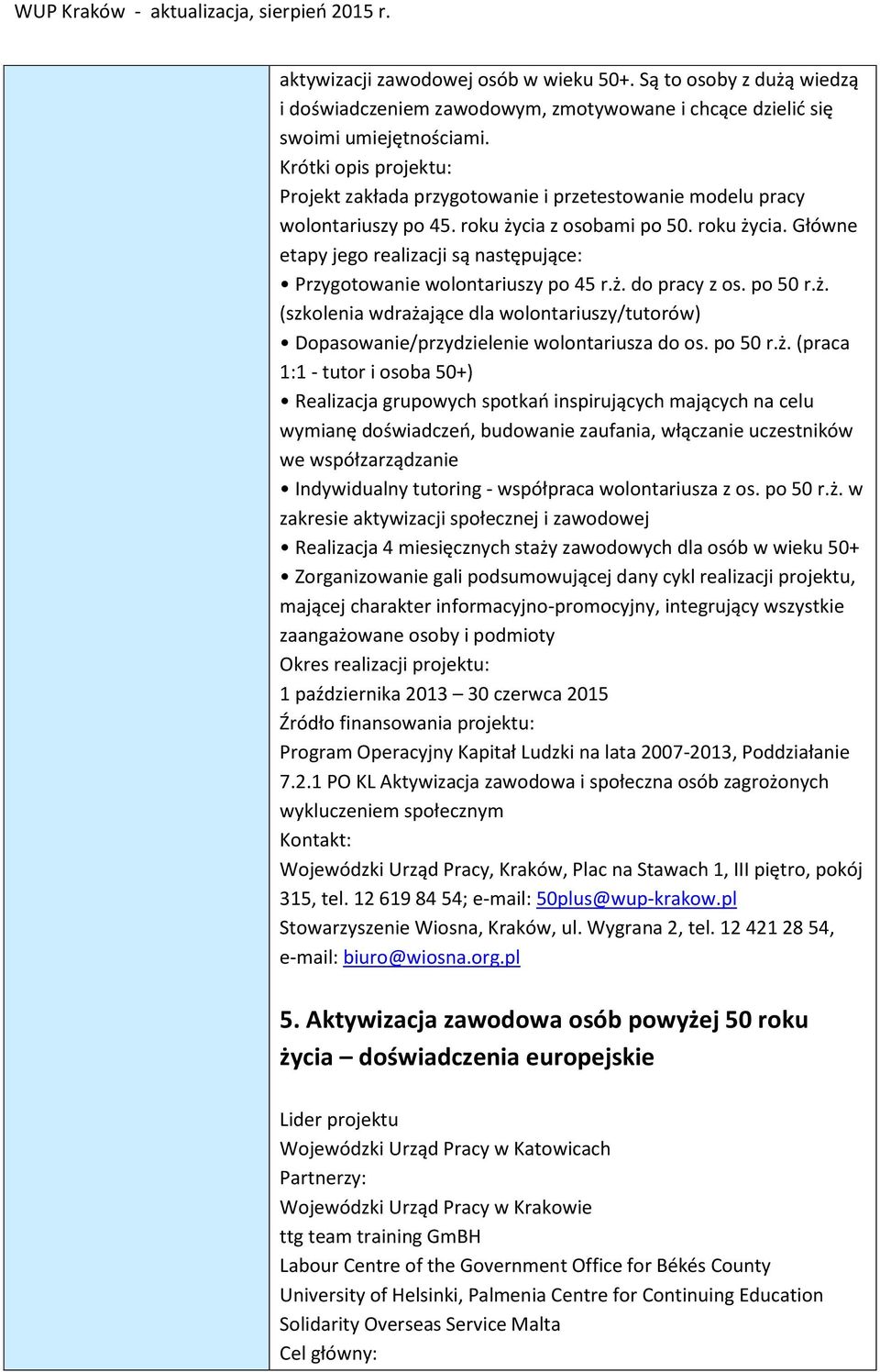 ż. do pracy z os. po 50 r.ż. (szkolenia wdrażające dla wolontariuszy/tutorów) Dopasowanie/przydzielenie wolontariusza do os. po 50 r.ż. (praca 1:1 - tutor i osoba 50+) Realizacja grupowych spotkań