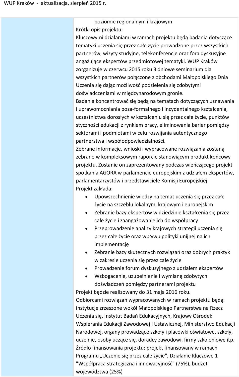 WUP Kraków zorganizuje w czerwcu 2015 roku 3 dniowe seminarium dla wszystkich partnerów połączone z obchodami Małopolskiego Dnia Uczenia się dając możliwość podzielenia się zdobytymi doświadczeniami