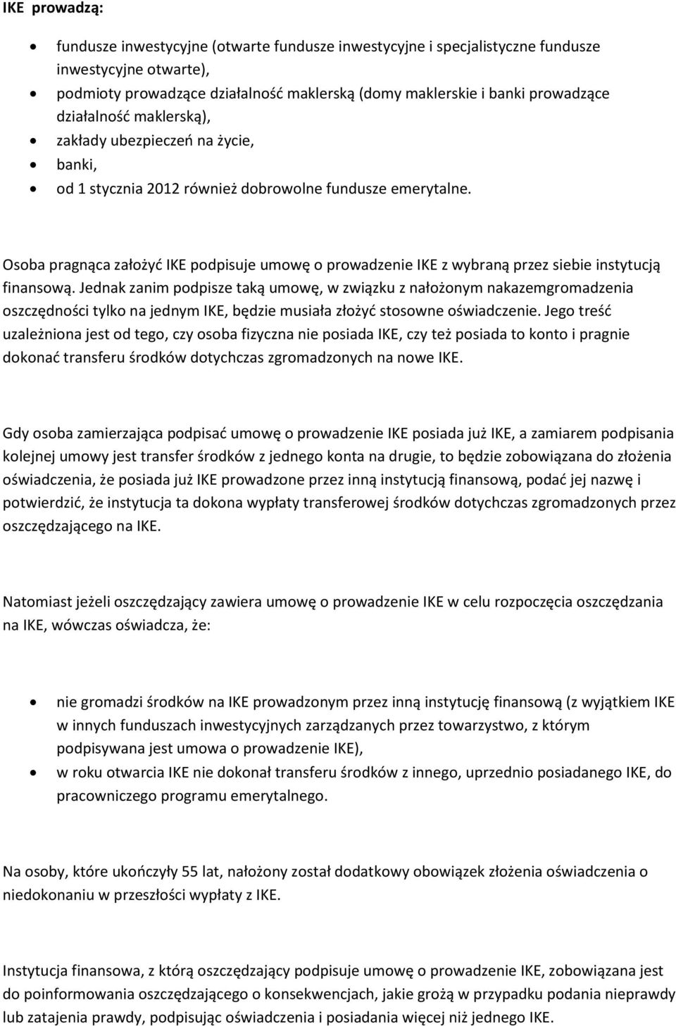 Osoba pragnąca założyć IKE podpisuje umowę o prowadzenie IKE z wybraną przez siebie instytucją finansową.