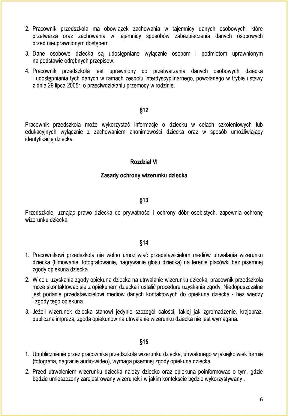 Pracownik przedszkola jest uprawniony do przetwarzania danych osobowych dziecka i udostępniania tych danych w ramach zespołu interdyscyplinarnego, powołanego w trybie ustawy z dnia 29 lipca 2005r.