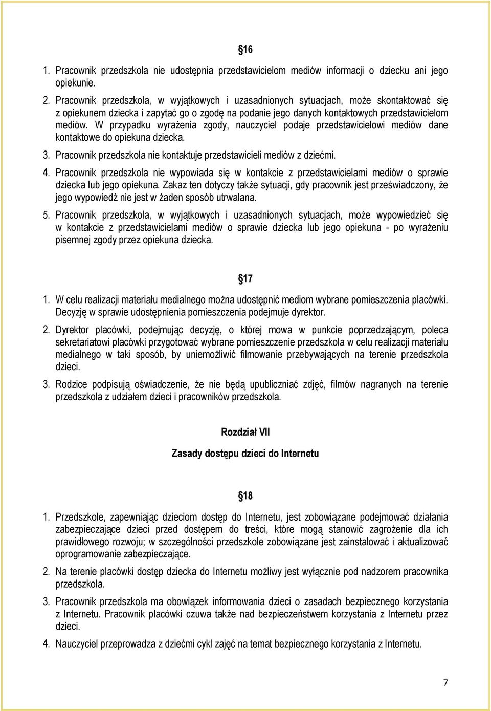 W przypadku wyrażenia zgody, nauczyciel podaje przedstawicielowi mediów dane kontaktowe do opiekuna dziecka. 3. Pracownik przedszkola nie kontaktuje przedstawicieli mediów z dziećmi. 4.