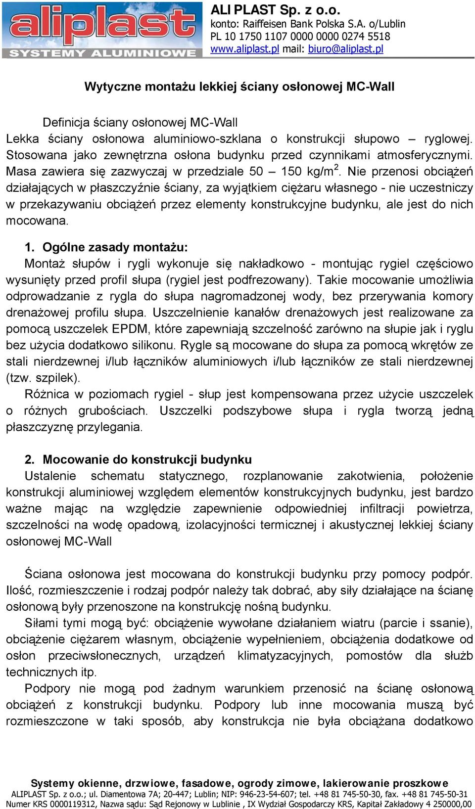 Nie przenosi obciążeń działających w płaszczyźnie ściany, za wyjątkiem ciężaru własnego - nie uczestniczy w przekazywaniu obciążeń przez elementy konstrukcyjne budynku, ale jest do nich mocowana. 1.