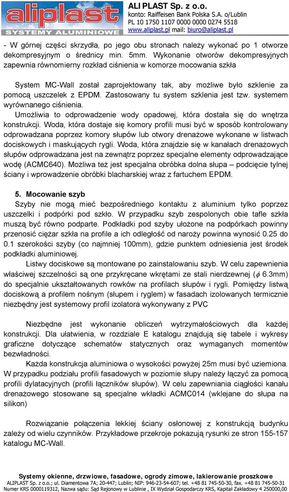 Zastosowany tu system szklenia jest tzw. systemem wyrównanego ciśnienia. Umożliwia to odprowadzenie wody opadowej, która dostała się do wnętrza konstrukcji.