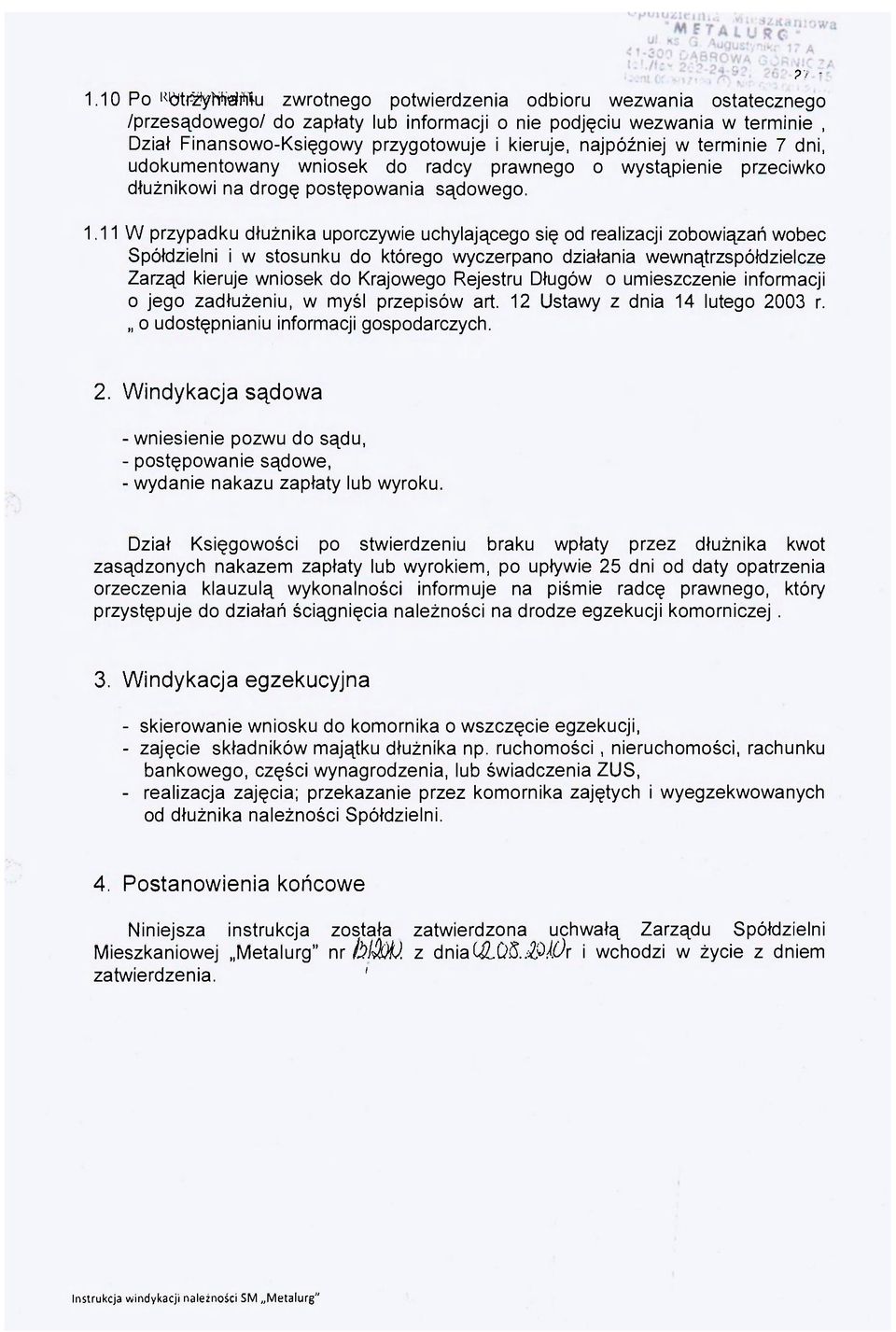 najpóźniej w terminie 7 dni, udokumentowany wniosek do radcy prawnego o wystąpienie przeciwko dłużnikowi na drogę postępowania sądowego. 1.