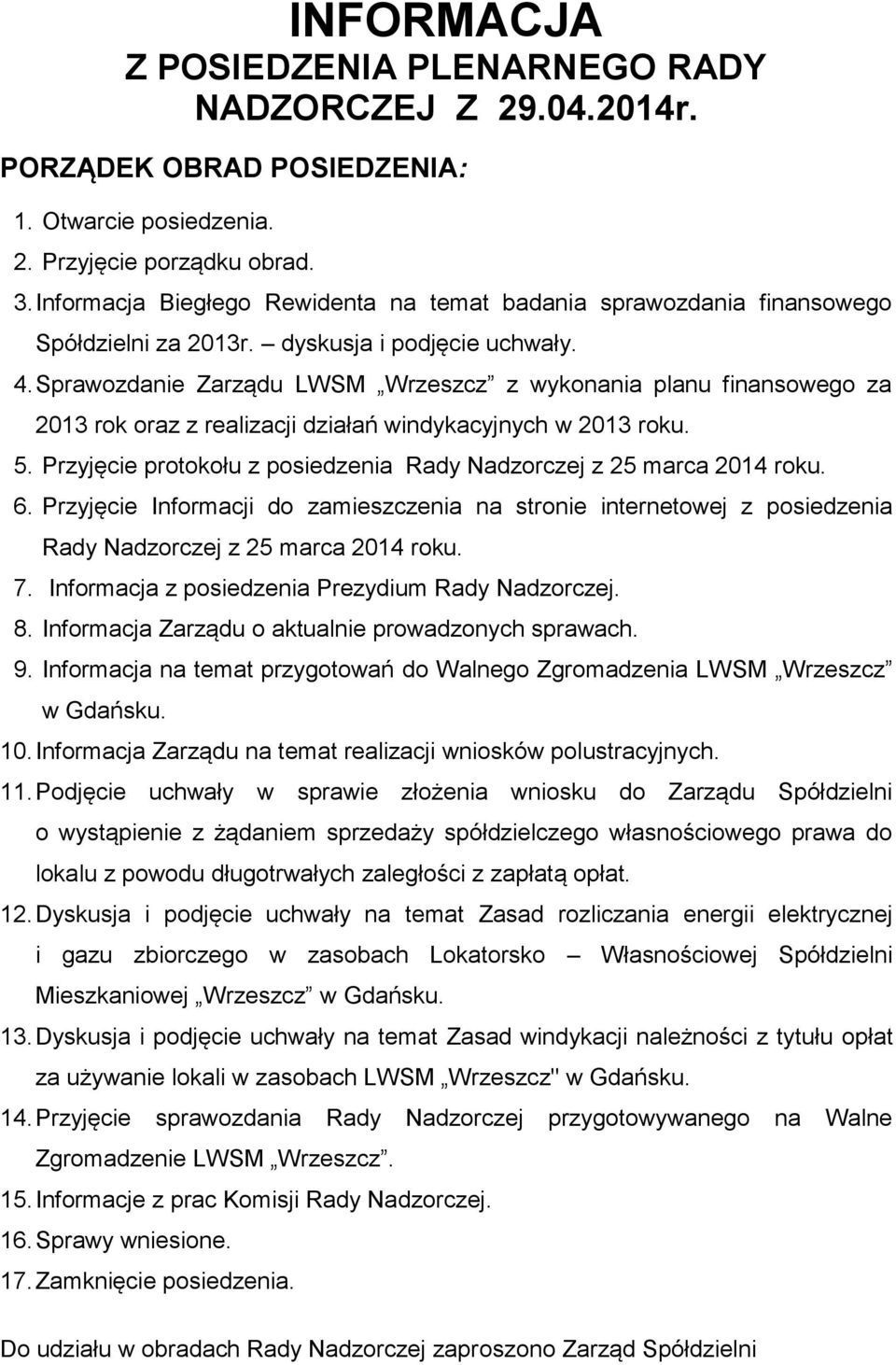 2013 roku 5 Przyjęcie protokołu z posiedzenia Rady Nadzorczej z 25 marca 2014 roku 6 Przyjęcie Informacji do zamieszczenia na stronie internetowej z posiedzenia Rady Nadzorczej z 25 marca 2014 roku 7