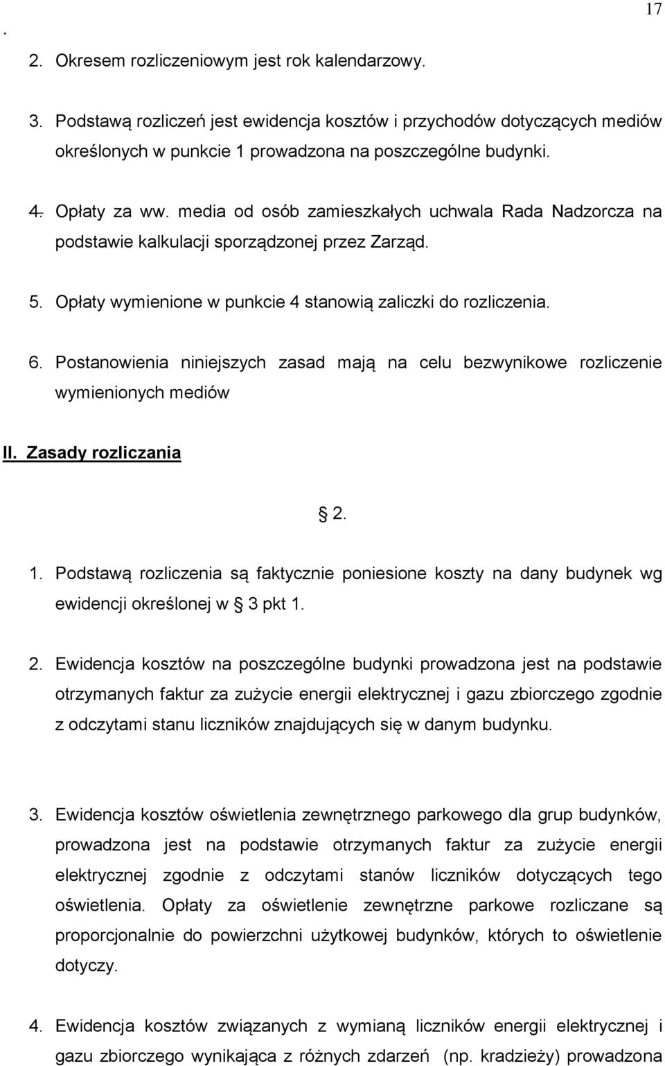 mają na celu bezwynikowe rozliczenie wymienionych mediów II Zasady rozliczania 2 1 Podstawą rozliczenia są faktycznie poniesione koszty na dany budynek wg ewidencji określonej w 3 pkt 1 2 Ewidencja