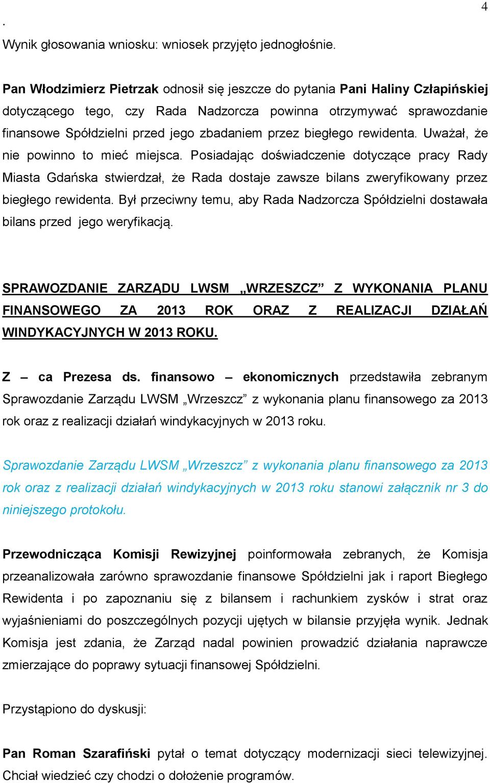 Rada dostaje zawsze bilans zweryfikowany przez biegłego rewidenta Był przeciwny temu, aby Rada Nadzorcza Spółdzielni dostawała bilans przed jego weryfikacją SPRAWOZDANIE ZARZĄDU LWSM WRZESZCZ Z