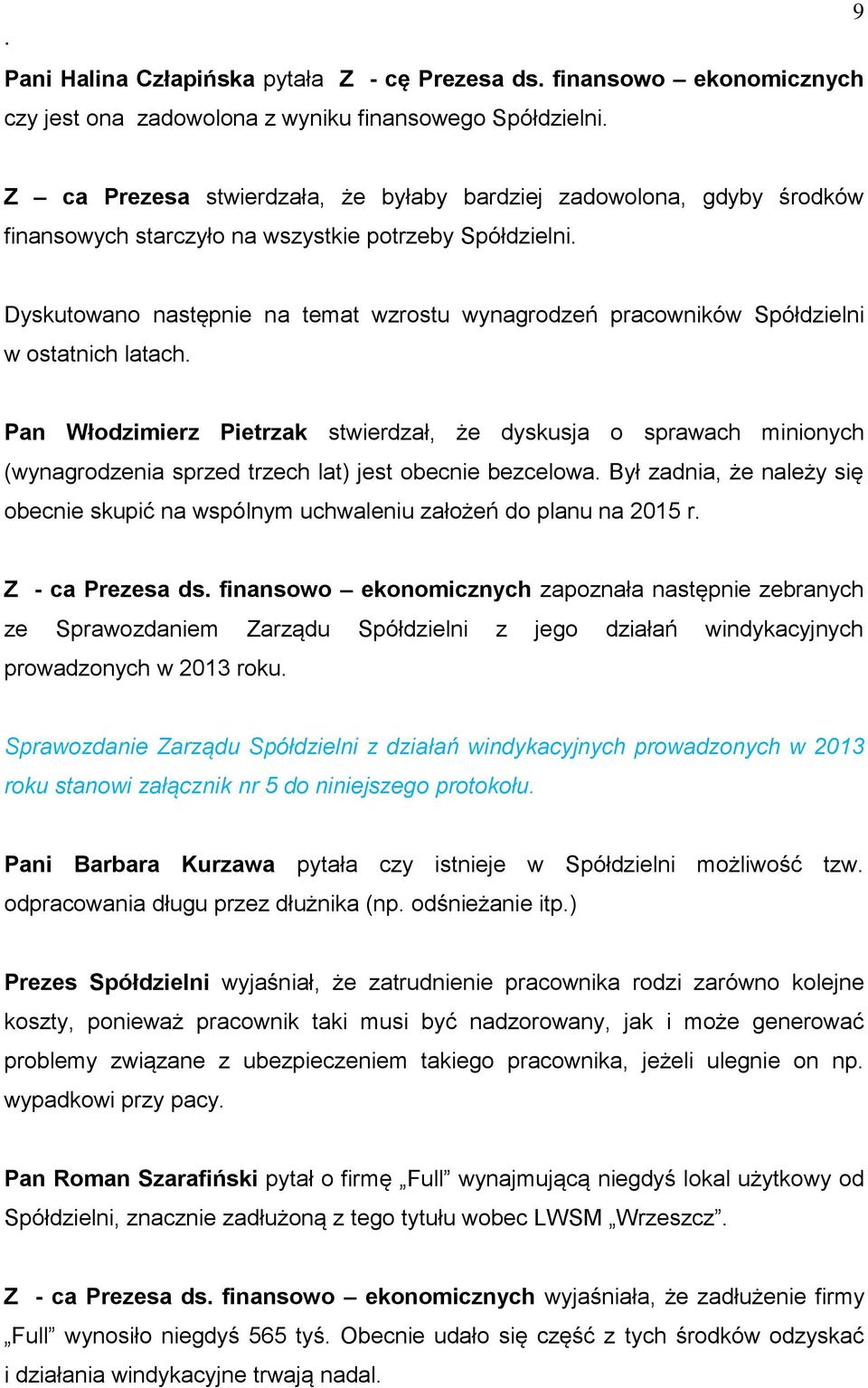 dyskusja o sprawach minionych (wynagrodzenia sprzed trzech lat) jest obecnie bezcelowa Był zadnia, że należy się obecnie skupić na wspólnym uchwaleniu założeń do planu na 2015 r Z - ca Prezesa ds