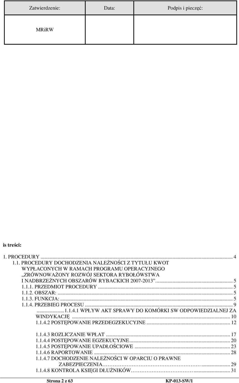 1. PROCEDURY DOCHODZENIA NALEśNOŚCI Z TYTUŁU KWOT WYPŁACONYCH W RAMACH PROGRAMU OPERACYJNEGO ZRÓWNOWAśONY ROZWÓJ SEKTORA RYBOŁÓWSTWA I NADBRZEśNYCH OBSZARÓW RYBACKICH 2007-2013... 5 1.1.1. PRZEDMIOT PROCEDURY.