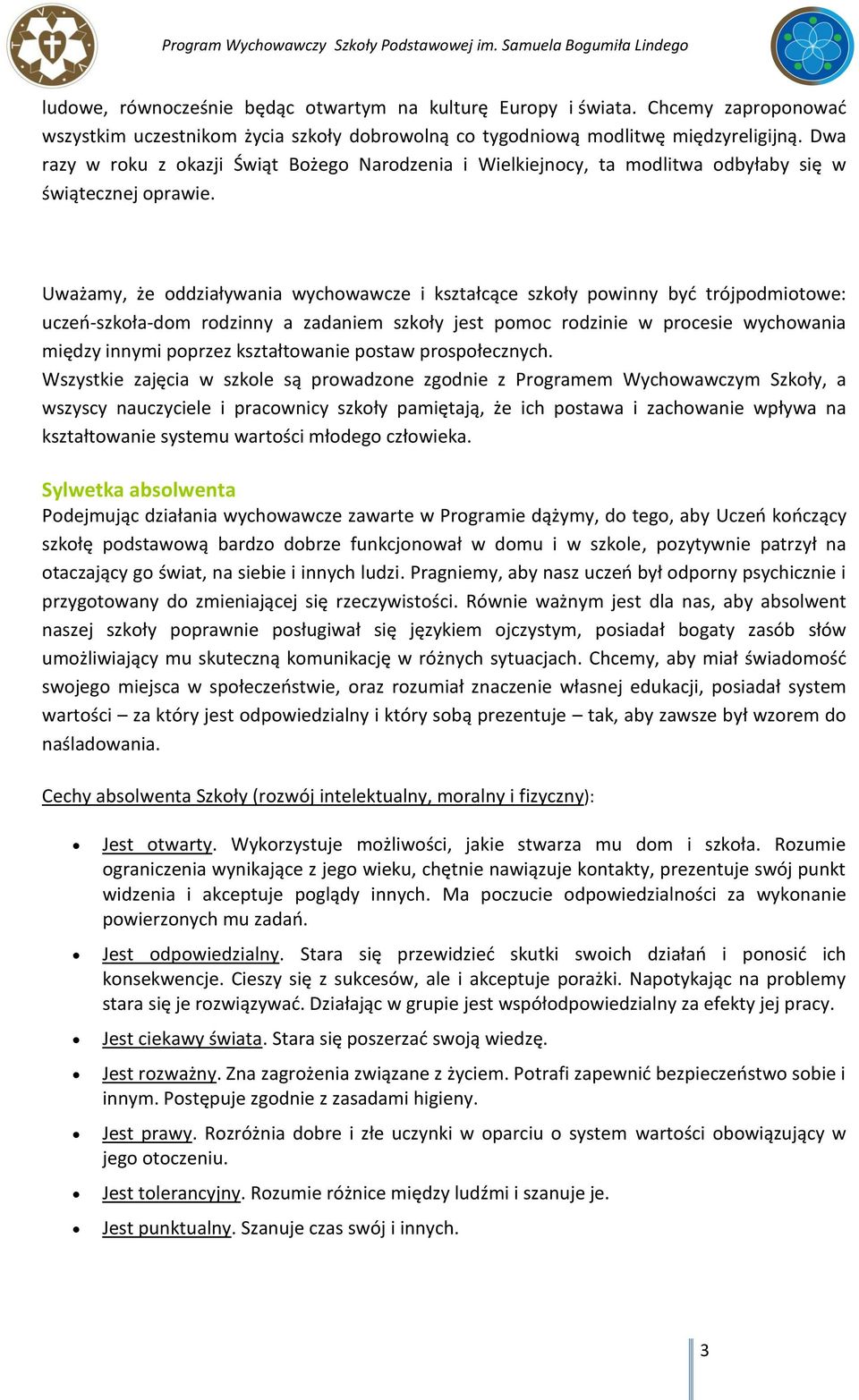 Uważamy, że oddziaływania wychowawcze i kształcące szkoły powinny być trójpodmiotowe: uczeń-szkoła-dom rodzinny a zadaniem szkoły jest pomoc rodzinie w procesie wychowania między innymi poprzez