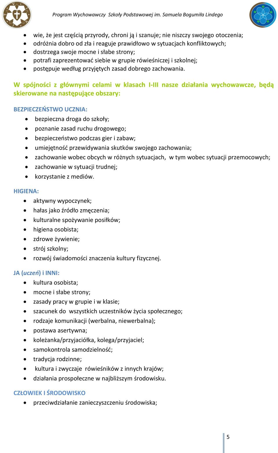 W spójności z głównymi celami w klasach I-III nasze działania wychowawcze, będą skierowane na następujące obszary: BEZPIECZEŃSTWO UCZNIA: HIGIENA: bezpieczna droga do szkoły; poznanie zasad ruchu