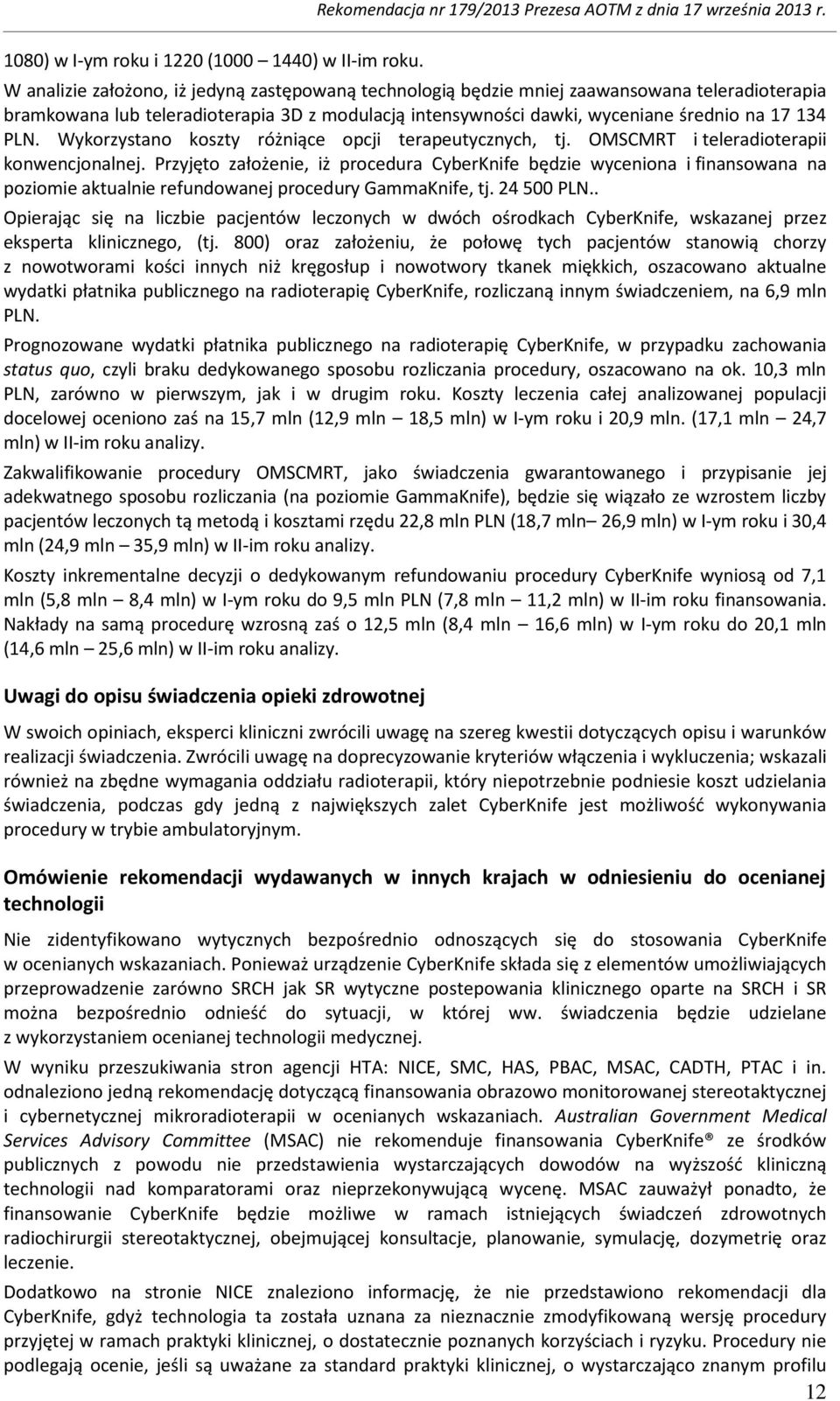 Wykorzystano koszty różniące opcji terapeutycznych, tj. OMSCMRT i teleradioterapii konwencjonalnej.