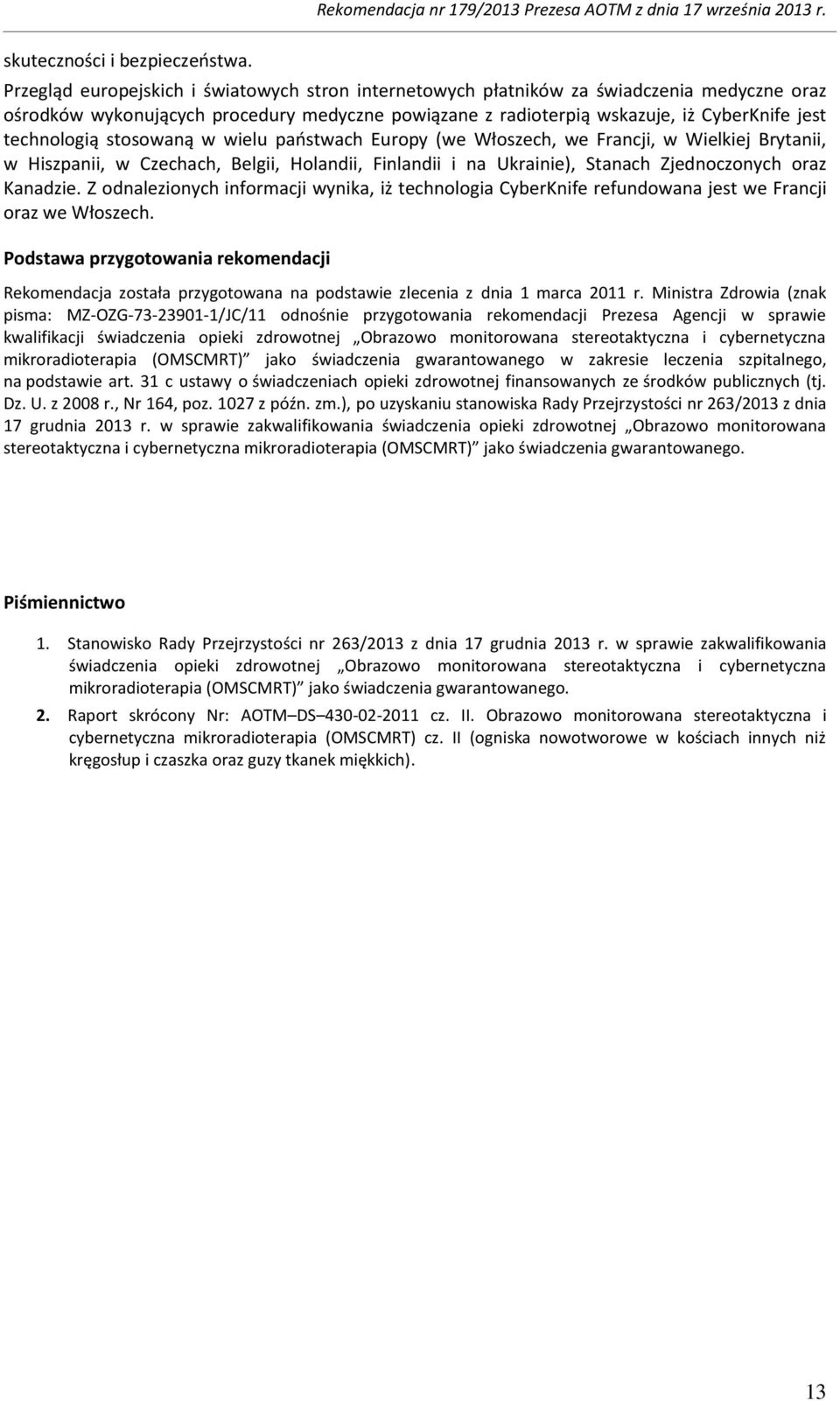 stosowaną w wielu państwach Europy (we Włoszech, we Francji, w Wielkiej Brytanii, w Hiszpanii, w Czechach, Belgii, Holandii, Finlandii i na Ukrainie), Stanach Zjednoczonych oraz Kanadzie.