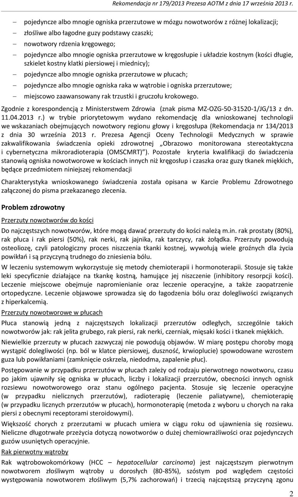 przerzutowe w kręgosłupie i układzie kostnym (kości długie, szkielet kostny klatki piersiowej i miednicy); pojedyncze albo mnogie ogniska przerzutowe w płucach; pojedyncze albo mnogie ogniska raka w