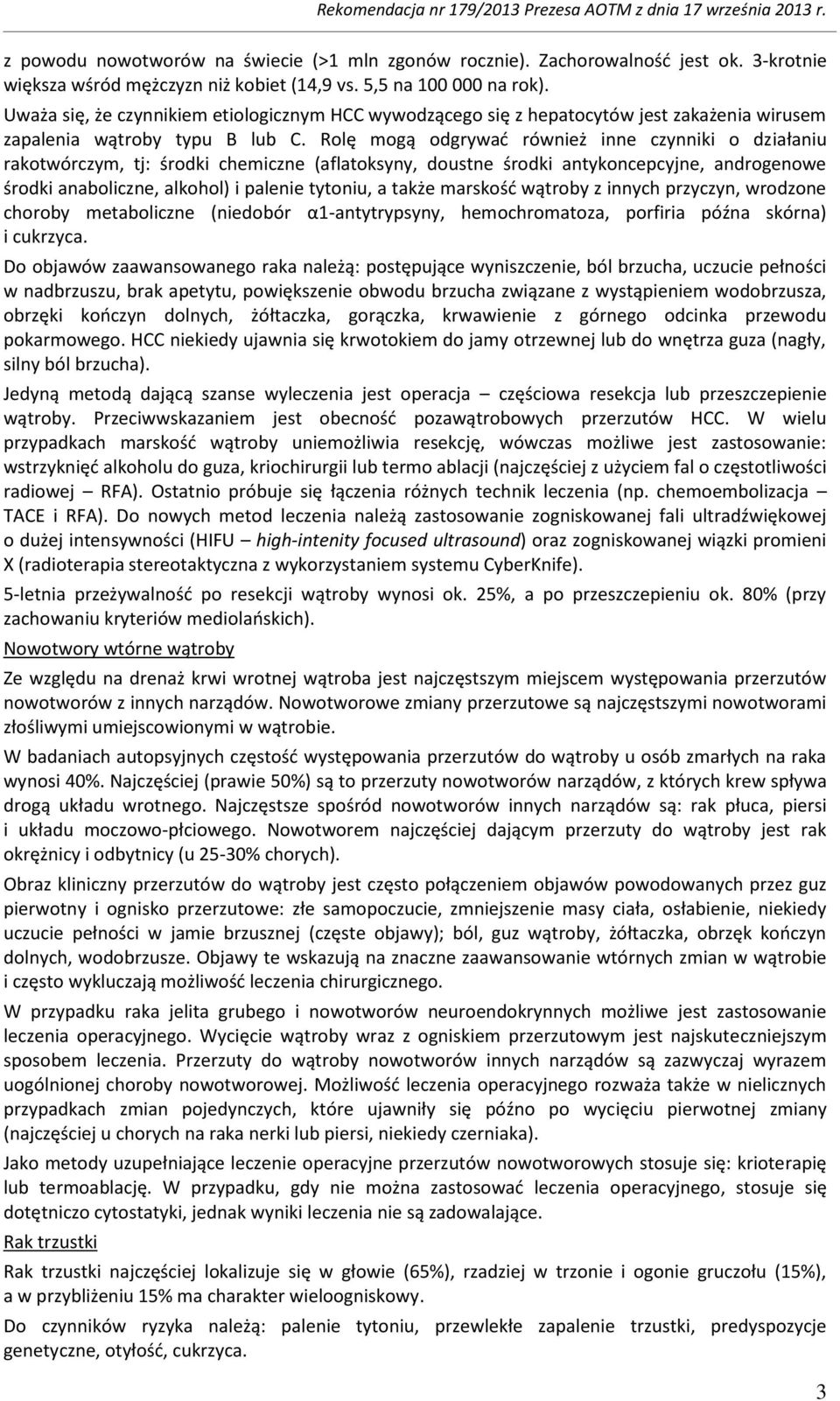 Rolę mogą odgrywać również inne czynniki o działaniu rakotwórczym, tj: środki chemiczne (aflatoksyny, doustne środki antykoncepcyjne, androgenowe środki anaboliczne, alkohol) i palenie tytoniu, a