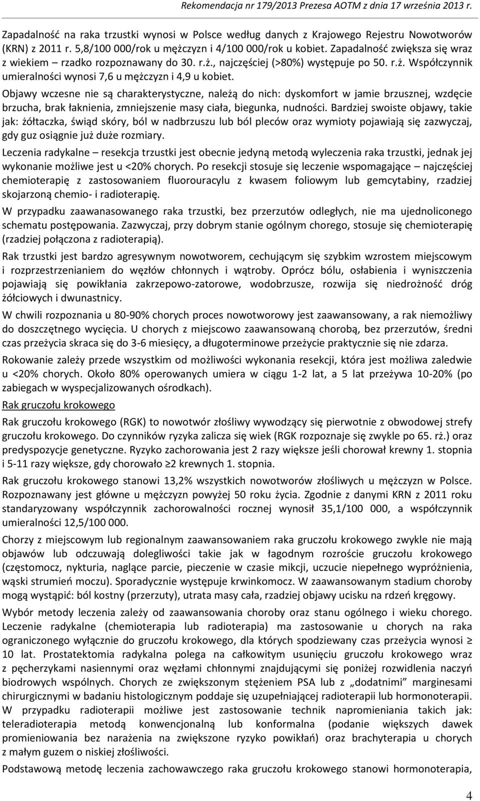 Objawy wczesne nie są charakterystyczne, należą do nich: dyskomfort w jamie brzusznej, wzdęcie brzucha, brak łaknienia, zmniejszenie masy ciała, biegunka, nudności.