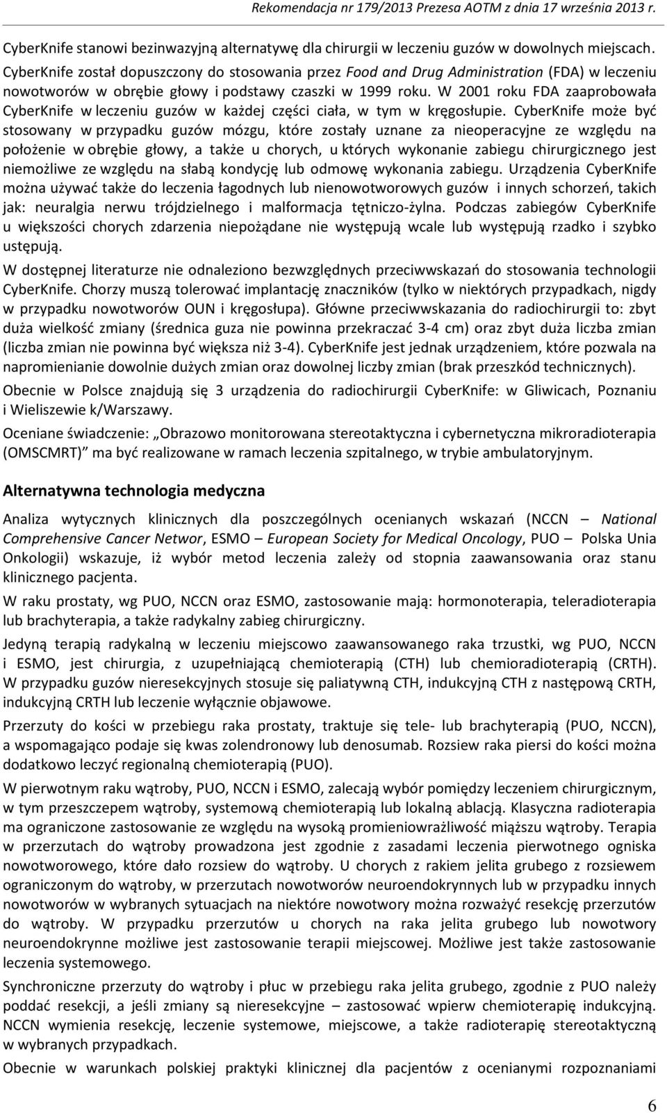 W 2001 roku FDA zaaprobowała CyberKnife w leczeniu guzów w każdej części ciała, w tym w kręgosłupie.
