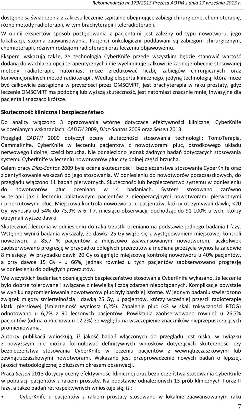 Pacjenci onkologiczni poddawani są zabiegom chirurgicznym, chemioterapii, różnym rodzajom radioterapii oraz leczeniu objawowemu.