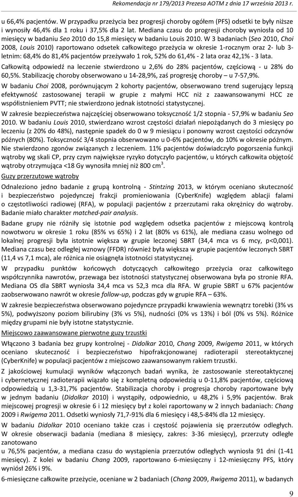 W 3 badaniach (Seo 2010, Choi 2008, Louis 2010) raportowano odsetek całkowitego przeżycia w okresie 1-rocznym oraz 2- lub 3- letnim: 68,4% do 81,4% pacjentów przeżywało 1 rok, 52% do 61,4% - 2 lata