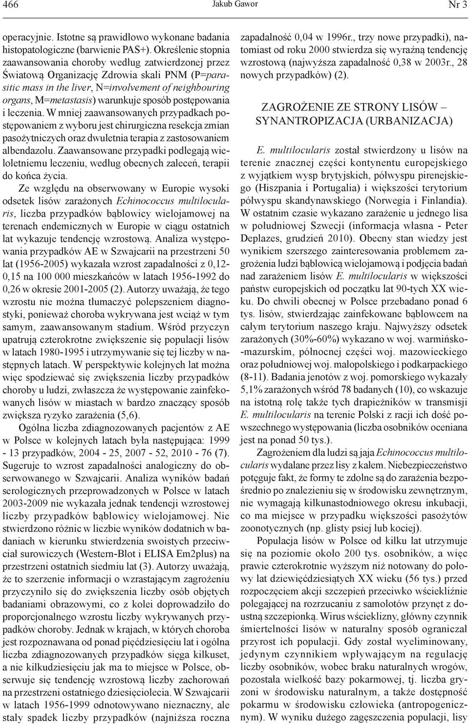 warunkuje sposób postępowania i leczenia. W mniej zaawansowanych przypadkach postępowaniem z wyboru jest chirurgiczna resekcja zmian pasożytniczych oraz dwuletnia terapia z zastosowaniem albendazolu.