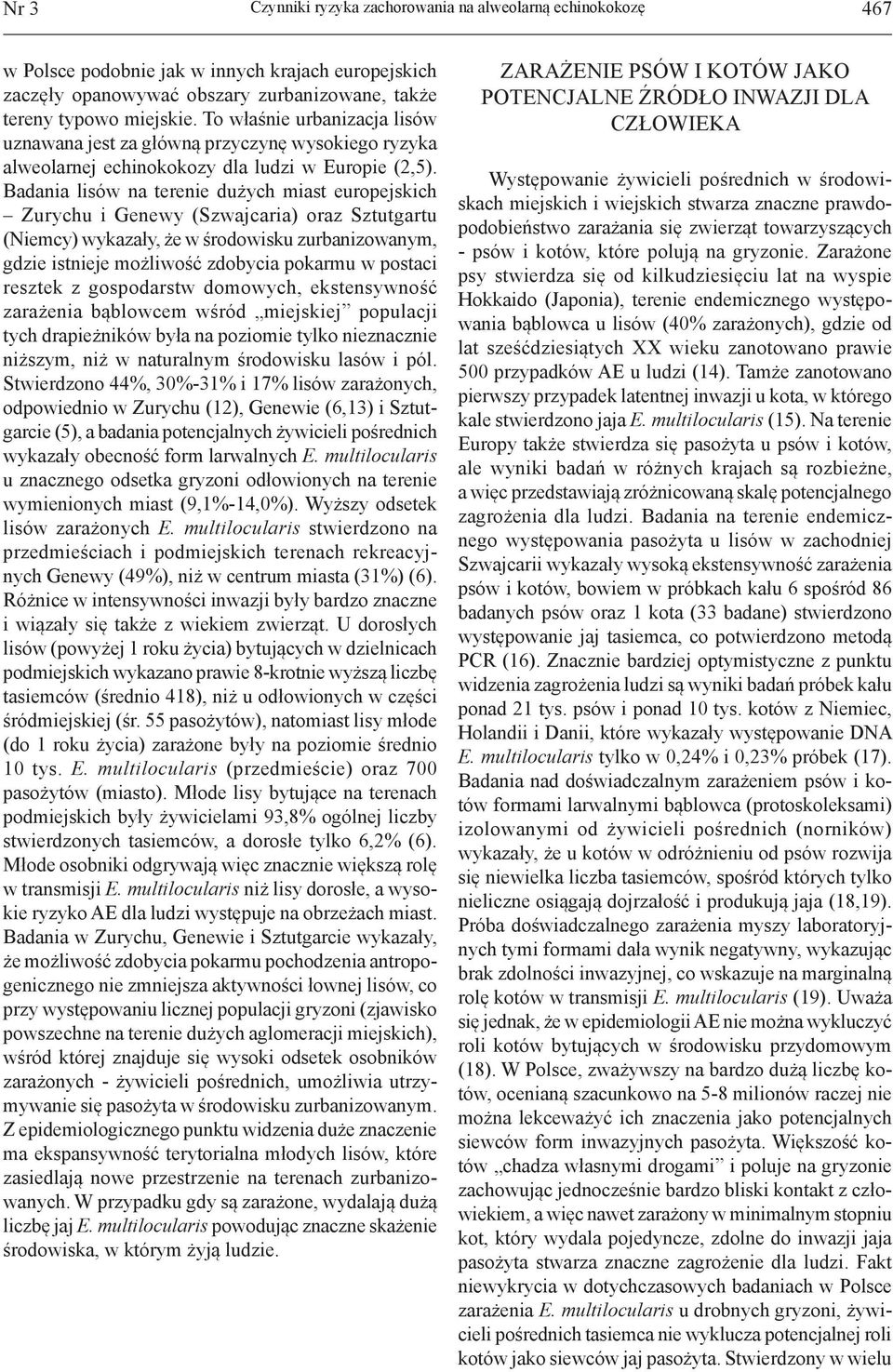Badania lisów na terenie dużych miast europejskich Zurychu i Genewy (Szwajcaria) oraz Sztutgartu (Niemcy) wykazały, że w środowisku zurbanizowanym, gdzie istnieje możliwość zdobycia pokarmu w postaci