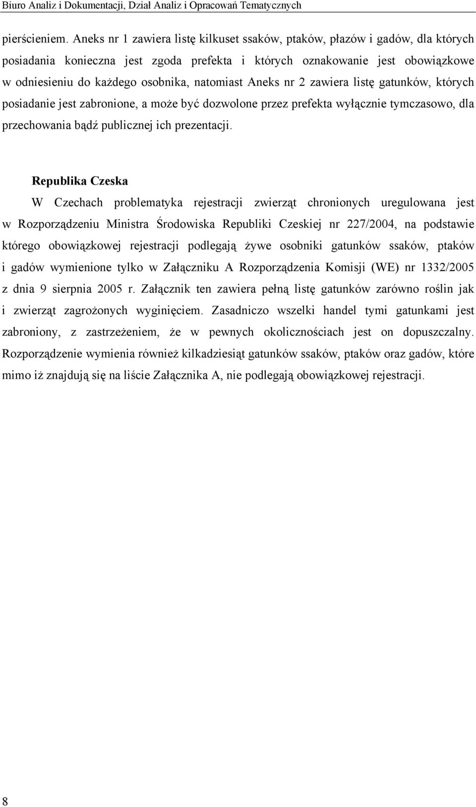 natomiast Aneks nr 2 zawiera listę gatunków, których posiadanie jest zabronione, a może być dozwolone przez prefekta wyłącznie tymczasowo, dla przechowania bądź publicznej ich prezentacji.