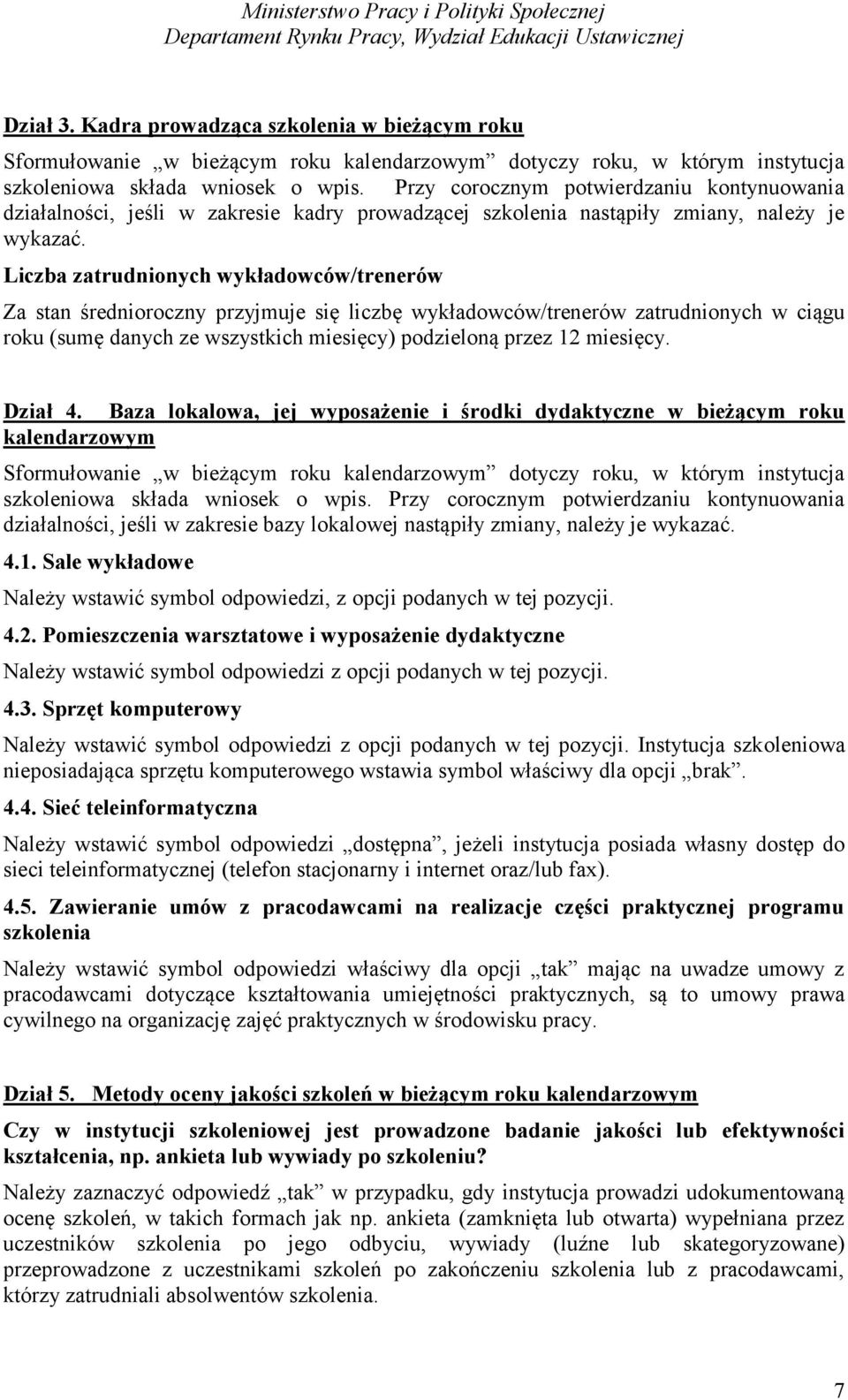 Liczba zatrudnionych wykładowców/trenerów Za stan średnioroczny przyjmuje się liczbę wykładowców/trenerów zatrudnionych w ciągu roku (sumę danych ze wszystkich miesięcy) podzieloną przez 12 miesięcy.