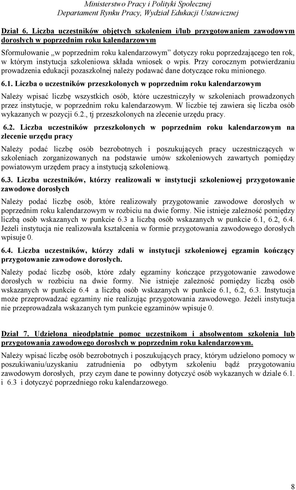 którym instytucja szkoleniowa składa wniosek o wpis. Przy corocznym potwierdzaniu prowadzenia edukacji pozaszkolnej należy podawać dane dotyczące roku minionego. 6.1.