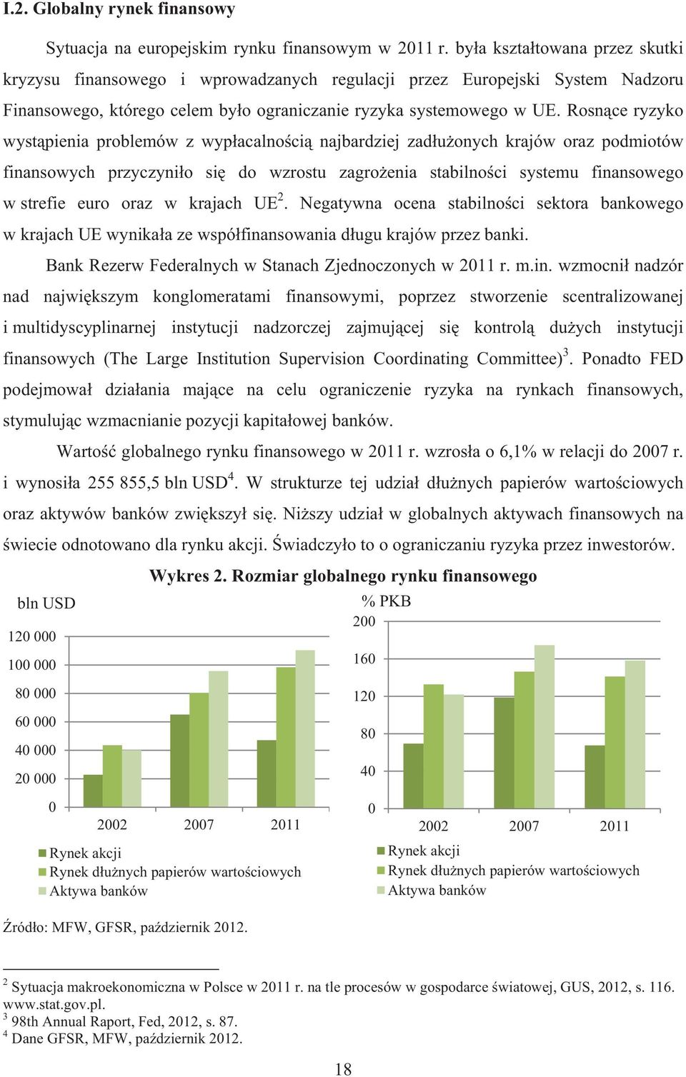 Rosn ce ryzyko wyst pienia problemów z wyp acalno ci najbardziej zad u onych krajów oraz podmiotów finansowych przyczyni o si do wzrostu zagro enia stabilno ci systemu finansowego w strefie euro oraz