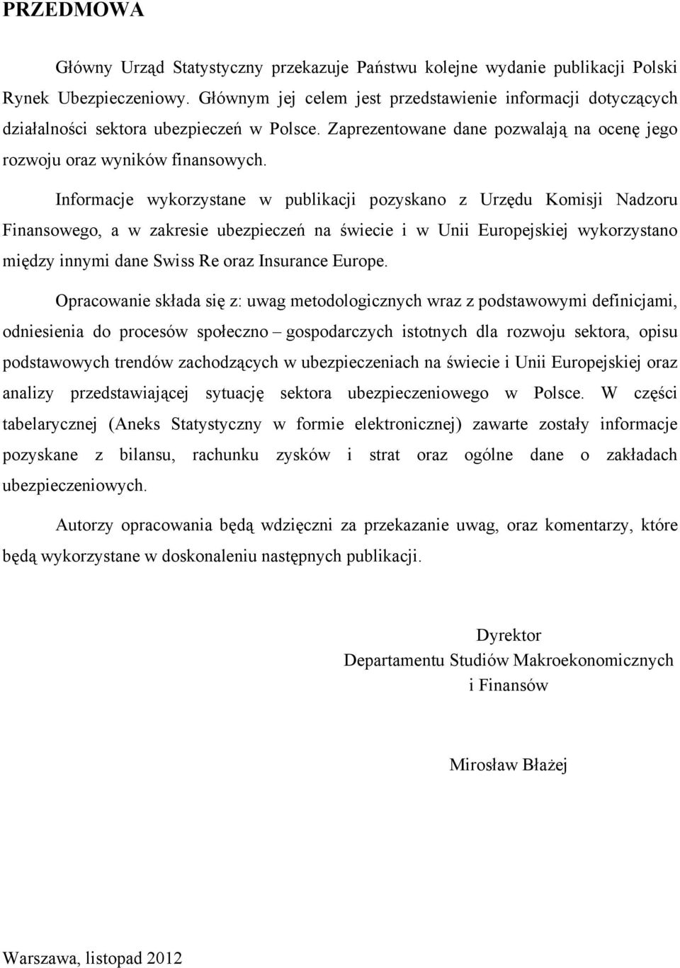 Informacje wykorzystane w publikacji pozyskano z Urzędu Komisji Nadzoru Finansowego, a w zakresie ubezpieczeń na świecie i w Unii Europejskiej wykorzystano między innymi dane Swiss Re oraz Insurance