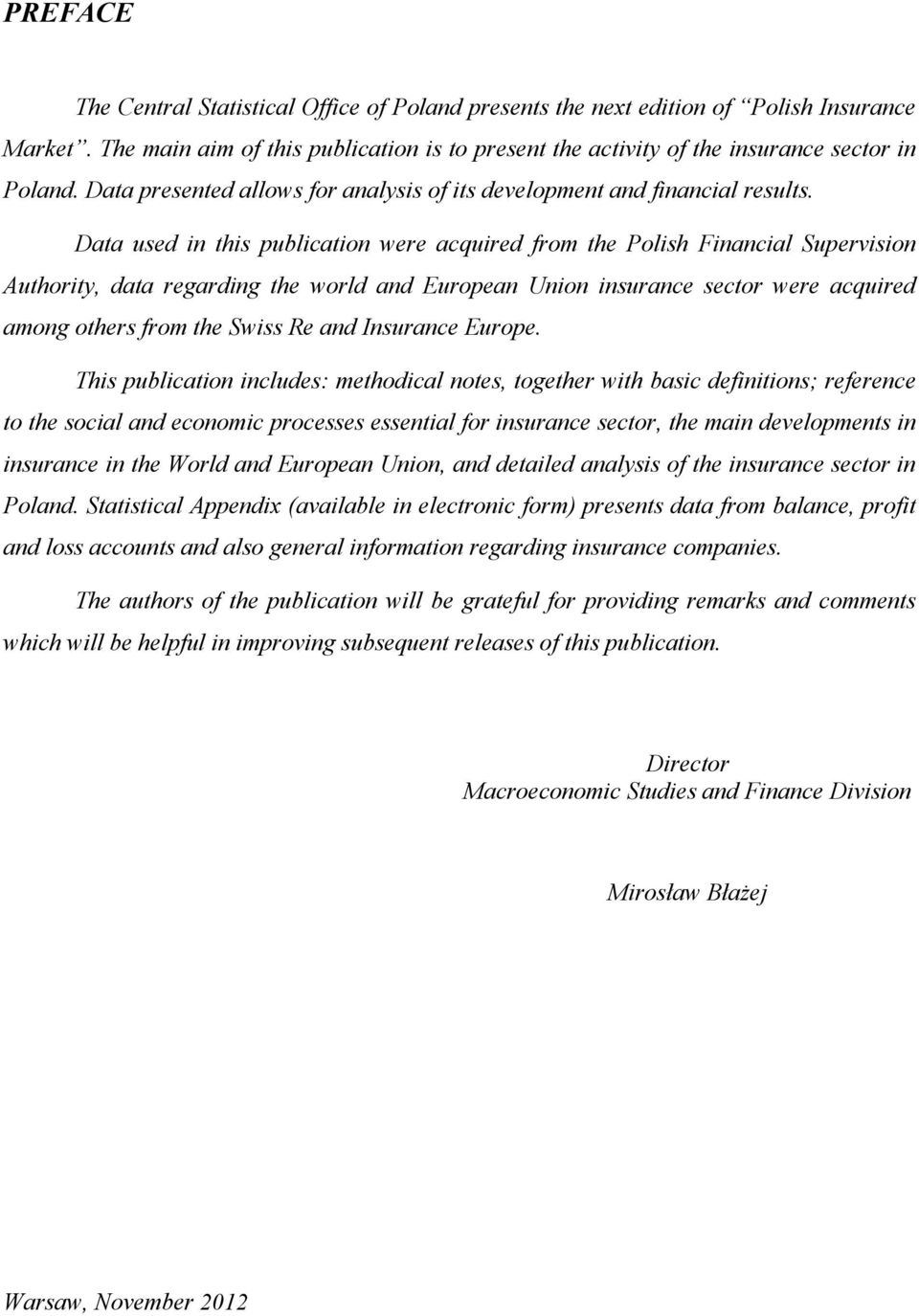 Data used in this publication were acquired from the Polish Financial Supervision Authority, data regarding the world and European Union insurance sector were acquired among others from the Swiss Re