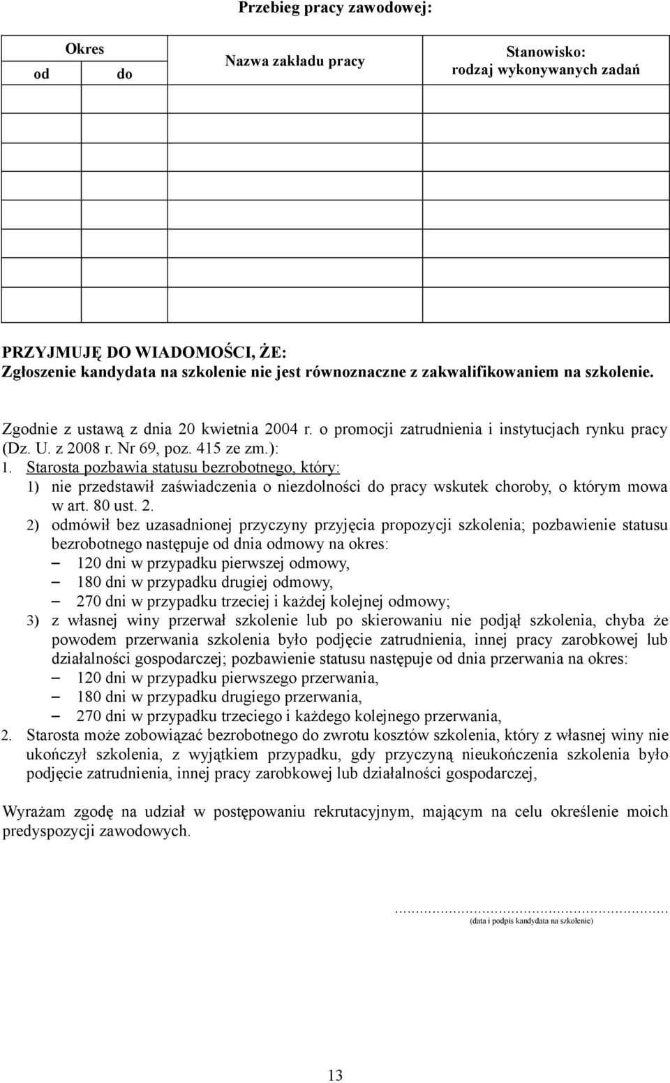 Starosta pozbawia statusu bezrobotnego, który: 1) nie przedstawił zaświadczenia o niezdolności do pracy wskutek choroby, o którym mowa w art. 80 ust. 2.