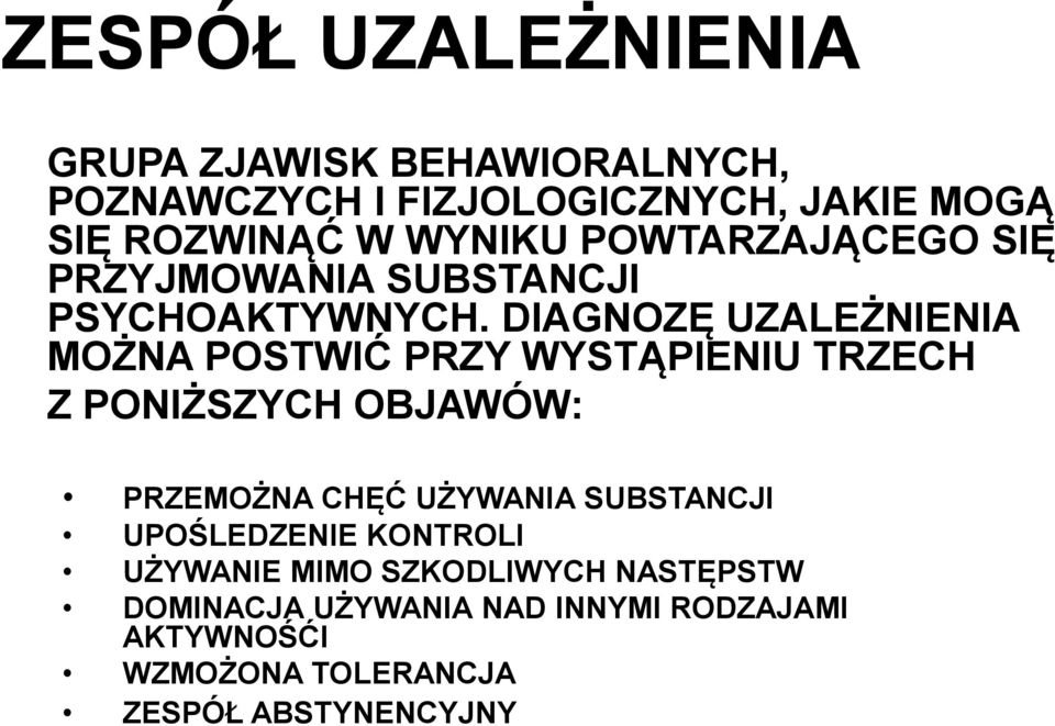 DIAGNOZĘ UZALEŻNIENIA MOŻNA POSTWIĆ PRZY WYSTĄPIENIU TRZECH Z PONIŻSZYCH OBJAWÓW: PRZEMOŻNA CHĘĆ UŻYWANIA