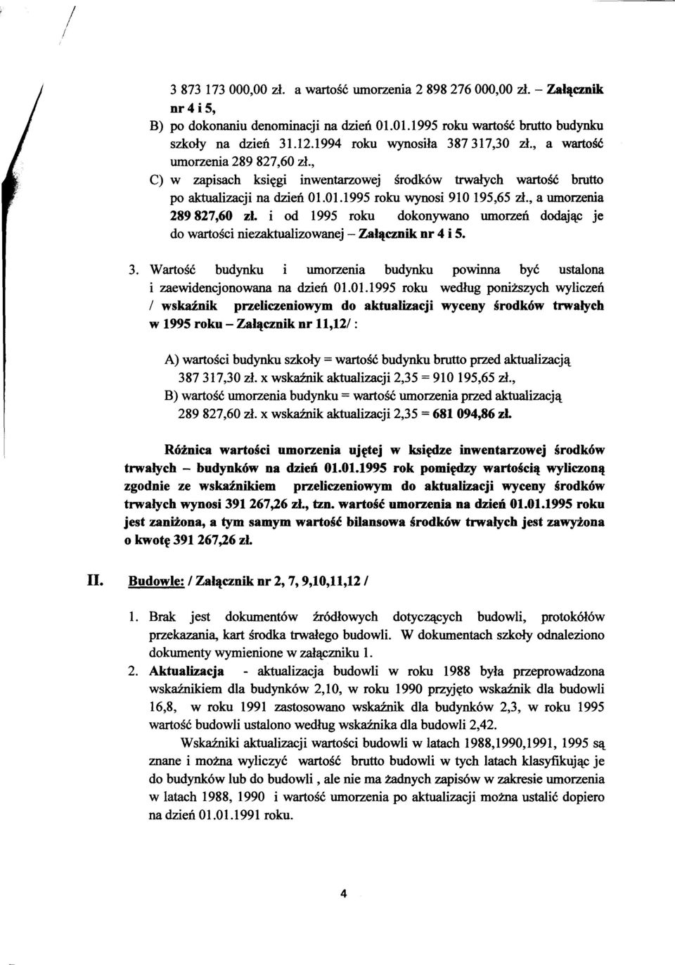 , a umorzenia 289827,60 zl. i od 1995 roku dokonywano umorzen dodajac je do wartosci niezaktualizowanej - Zalacznik nr 4 i 5. 3.