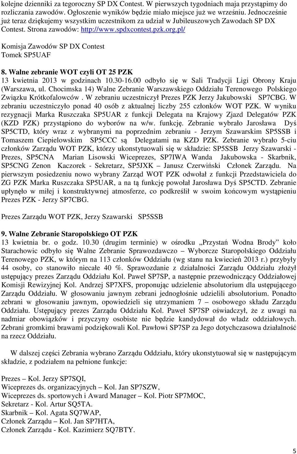 pl/ Komisja Zawodów SP DX Contest Tomek SP5UAF 8. Walne zebranie WOT czyli OT 25 PZK 13 kwietnia 2013 w godzinach 10.30-16.00 odbyło się w Sali Tradycji Ligi Obrony Kraju (Warszawa, ul.