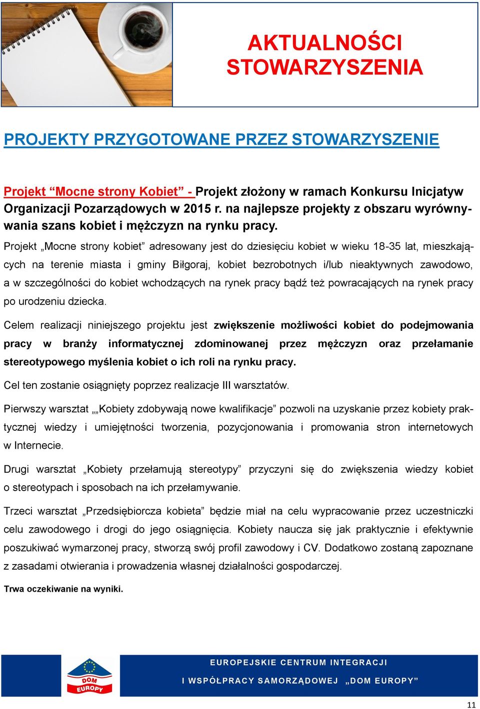 Projekt Mocne strony kobiet adresowany jest do dziesięciu kobiet w wieku 18-35 lat, mieszkających na terenie miasta i gminy Biłgoraj, kobiet bezrobotnych i/lub nieaktywnych zawodowo, a w