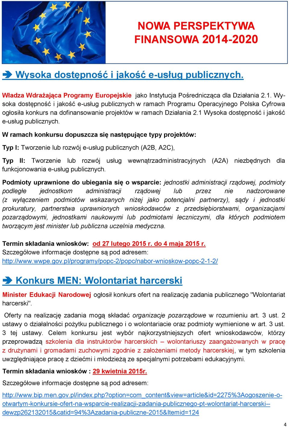 W ramach konkursu dopuszcza się następujące typy projektów: Typ I: Tworzenie lub rozwój e-usług publicznych (A2B, A2C), Typ II: Tworzenie lub rozwój usług wewnątrzadministracyjnych (A2A) niezbędnych