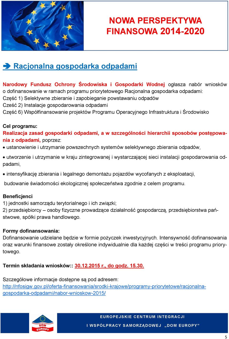 Infrastruktura i Środowisko Cel programu: Realizacja zasad gospodarki odpadami, a w szczególności hierarchii sposobów postępowania z odpadami, poprzez: ustanowienie i utrzymanie powszechnych systemów