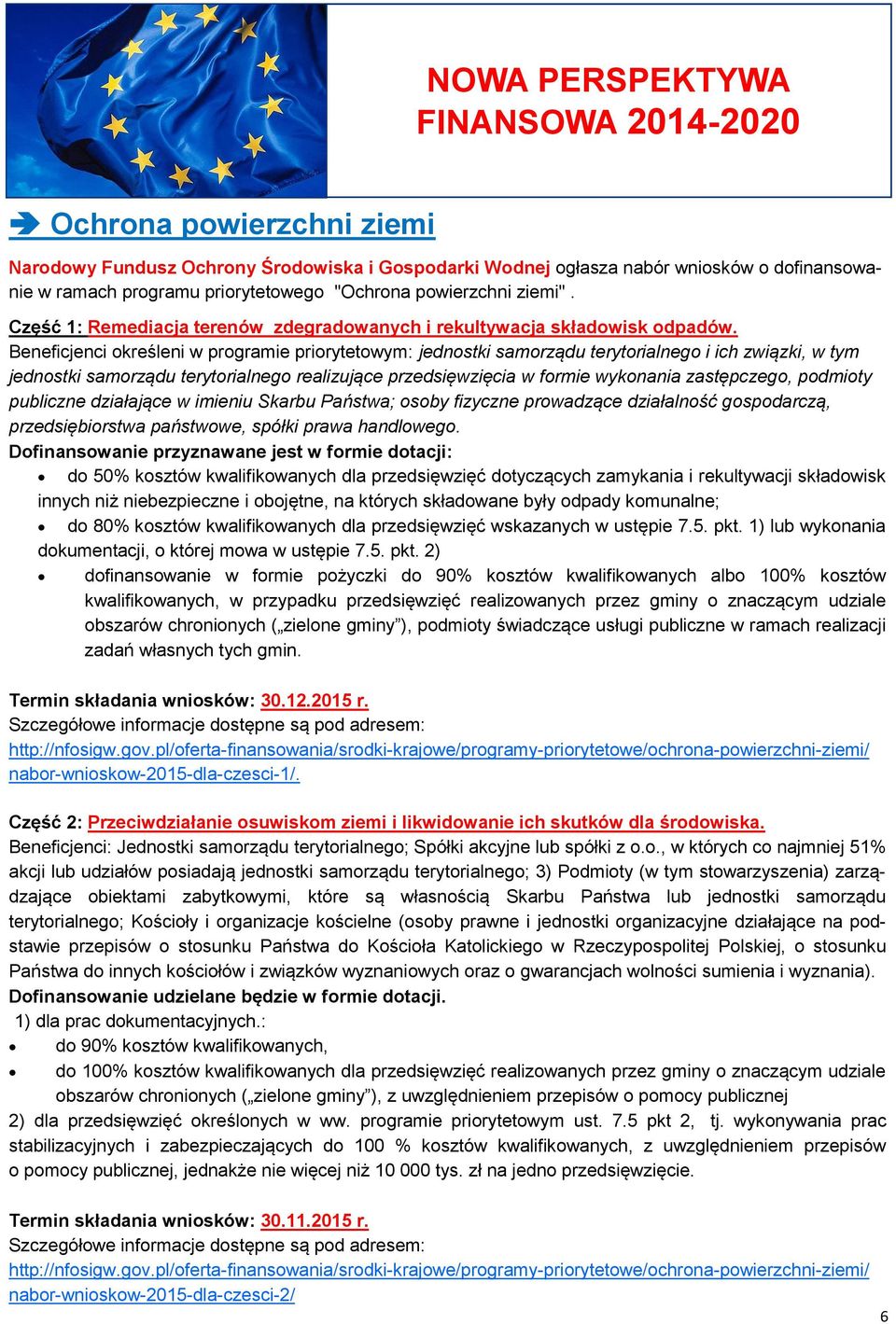 Beneficjenci określeni w programie priorytetowym: jednostki samorządu terytorialnego i ich związki, w tym jednostki samorządu terytorialnego realizujące przedsięwzięcia w formie wykonania
