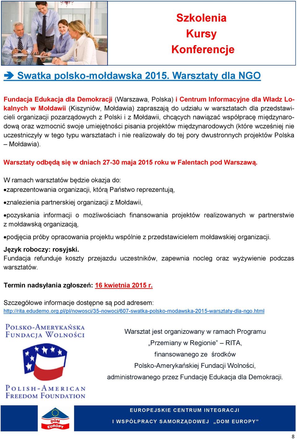 przedstawicieli organizacji pozarządowych z Polski i z Mołdawii, chcących nawiązać współpracę międzynarodową oraz wzmocnić swoje umiejętności pisania projektów międzynarodowych (które wcześniej nie