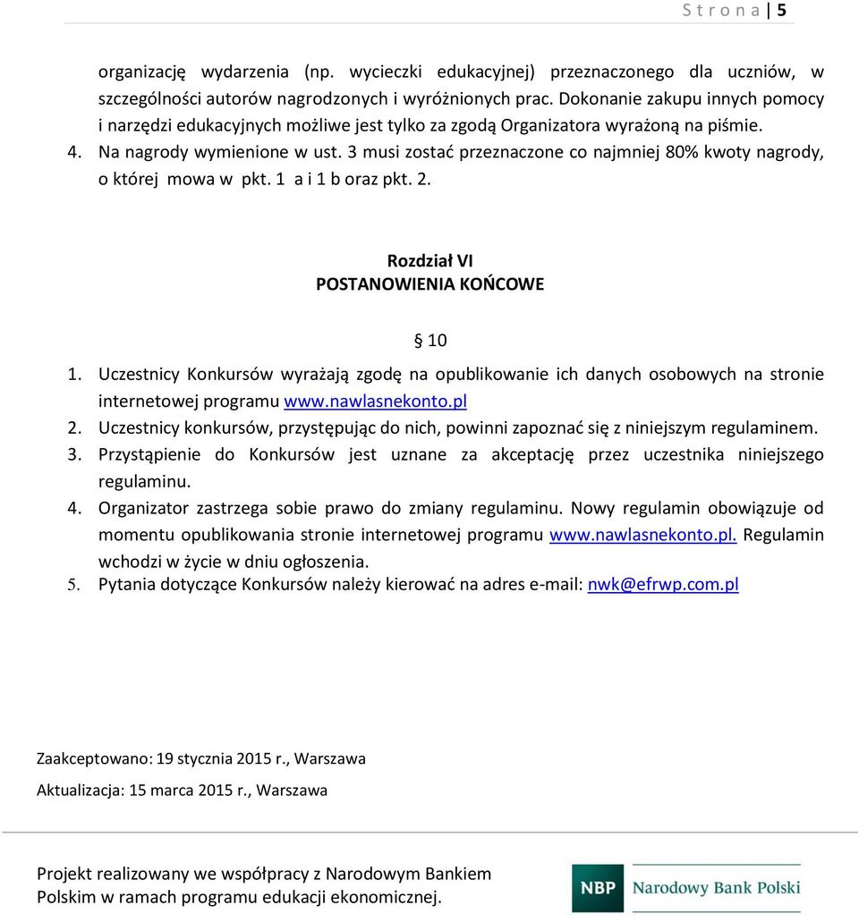 3 musi zostać przeznaczone co najmniej 80% kwoty nagrody, o której mowa w pkt. 1 a i 1 b oraz pkt. 2. Rozdział VI POSTANOWIENIA KOŃCOWE 10 1.