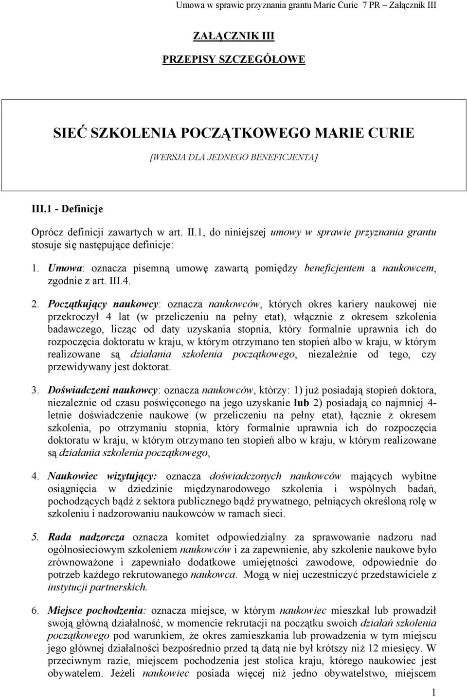 Początkujący naukowcy: oznacza naukowców, których okres kariery naukowej nie przekroczył 4 lat (w przeliczeniu na pełny etat), włącznie z okresem szkolenia badawczego, licząc od daty uzyskania