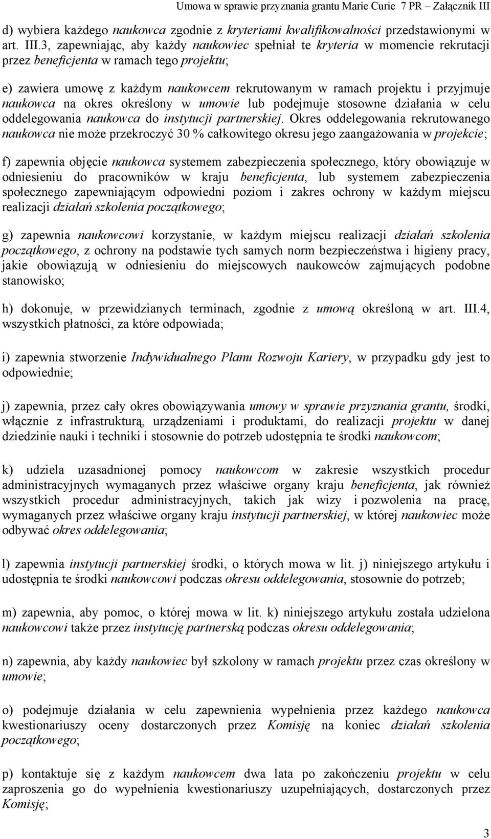 przyjmuje naukowca na okres określony w umowie lub podejmuje stosowne działania w celu oddelegowania naukowca do instytucji partnerskiej.