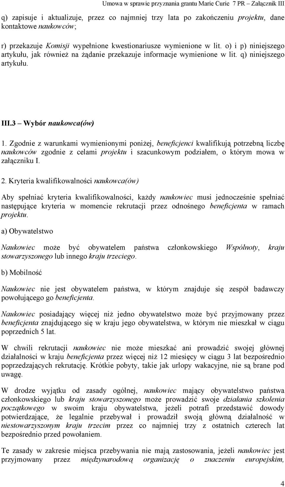 Zgodnie z warunkami wymienionymi poniżej, beneficjenci kwalifikują potrzebną liczbę naukowców zgodnie z celami projektu i szacunkowym podziałem, o którym mowa w załączniku I. 2.