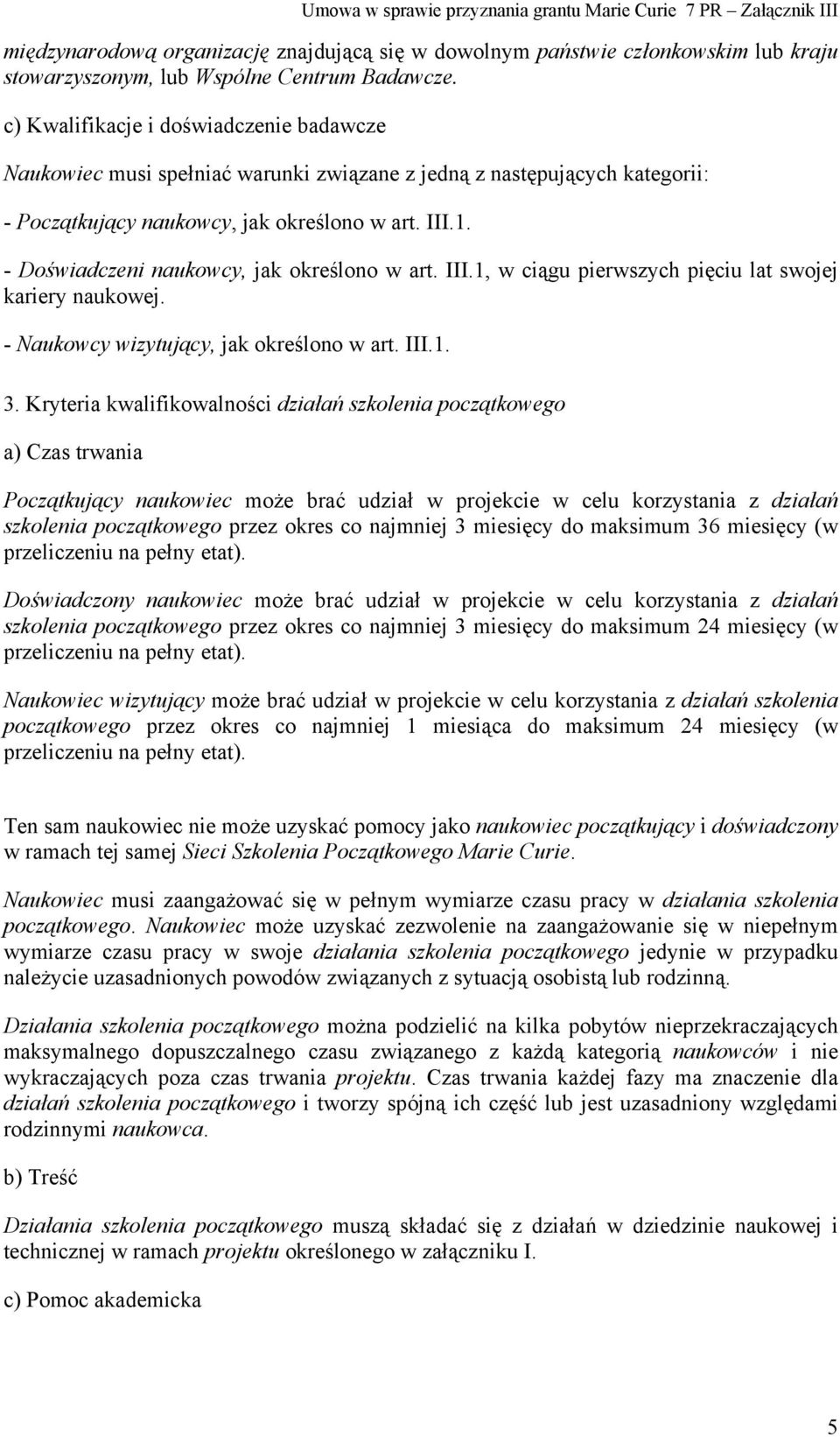 - Doświadczeni naukowcy, jak określono w art. III.1, w ciągu pierwszych pięciu lat swojej kariery naukowej. - Naukowcy wizytujący, jak określono w art. III.1. 3.