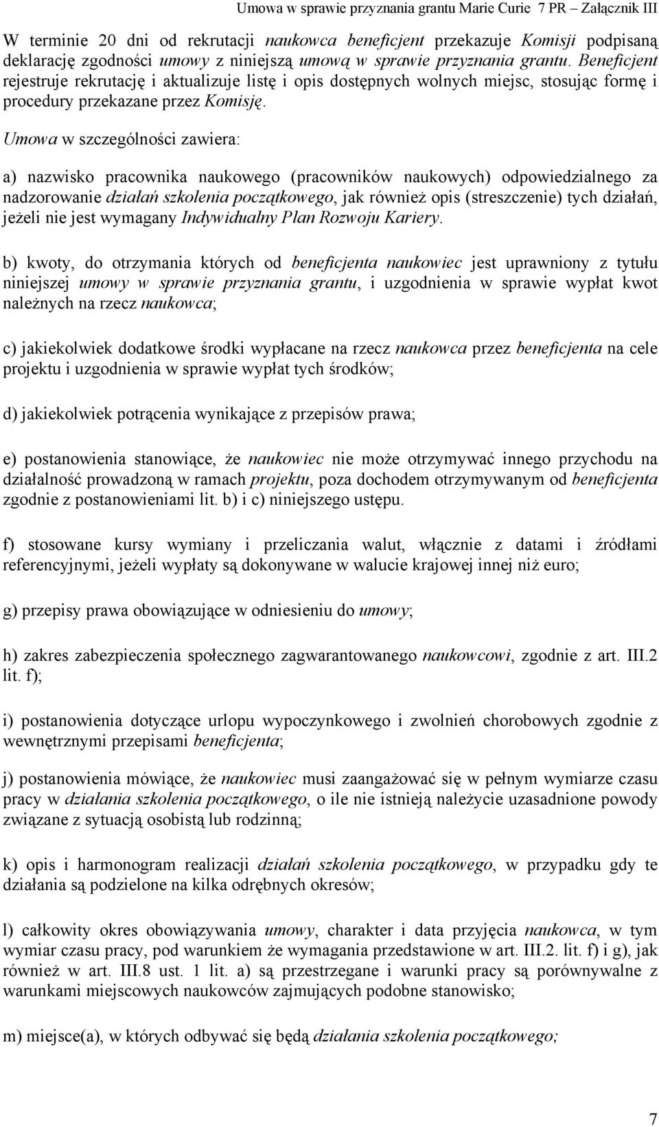 Umowa w szczególności zawiera: a) nazwisko pracownika naukowego (pracowników naukowych) odpowiedzialnego za nadzorowanie działań szkolenia początkowego, jak również opis (streszczenie) tych działań,