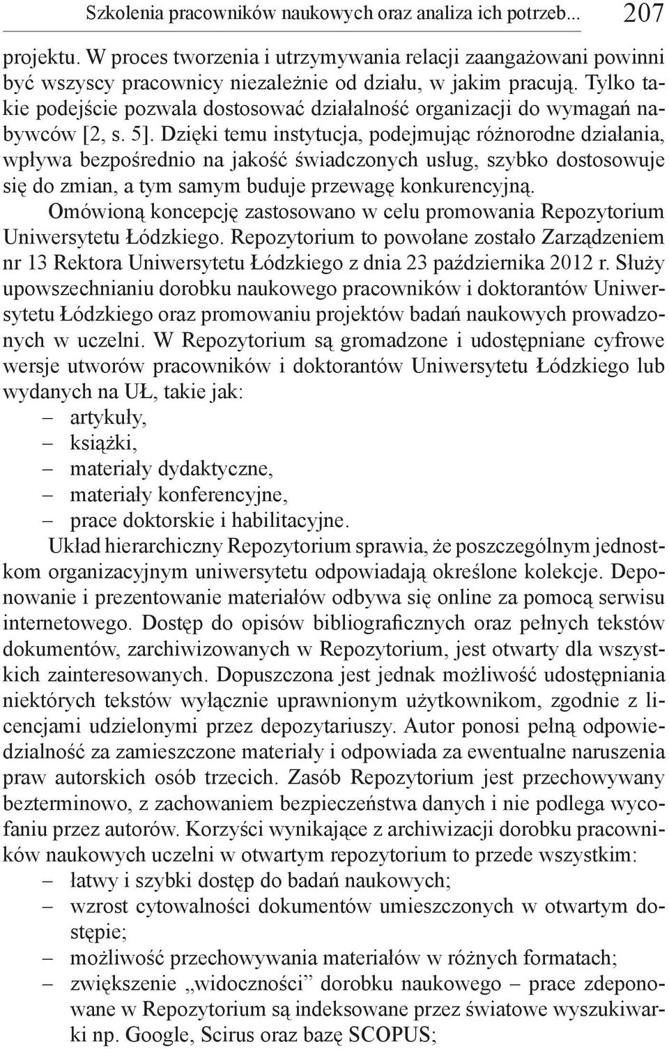 Dzięki temu instytucja, podejmując różnorodne działania, wpływa bezpośrednio na jakość świadczonych usług, szybko dostosowuje się do zmian, a tym samym buduje przewagę konkurencyjną.