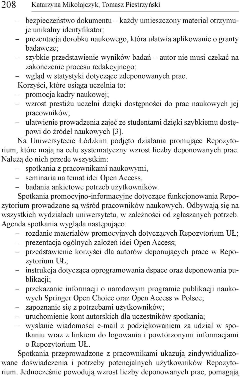 Korzyści, które osiąga uczelnia to: promocja kadry naukowej; wzrost prestiżu uczelni dzięki dostępności do prac naukowych jej pracowników; ułatwienie prowadzenia zajęć ze studentami dzięki szybkiemu