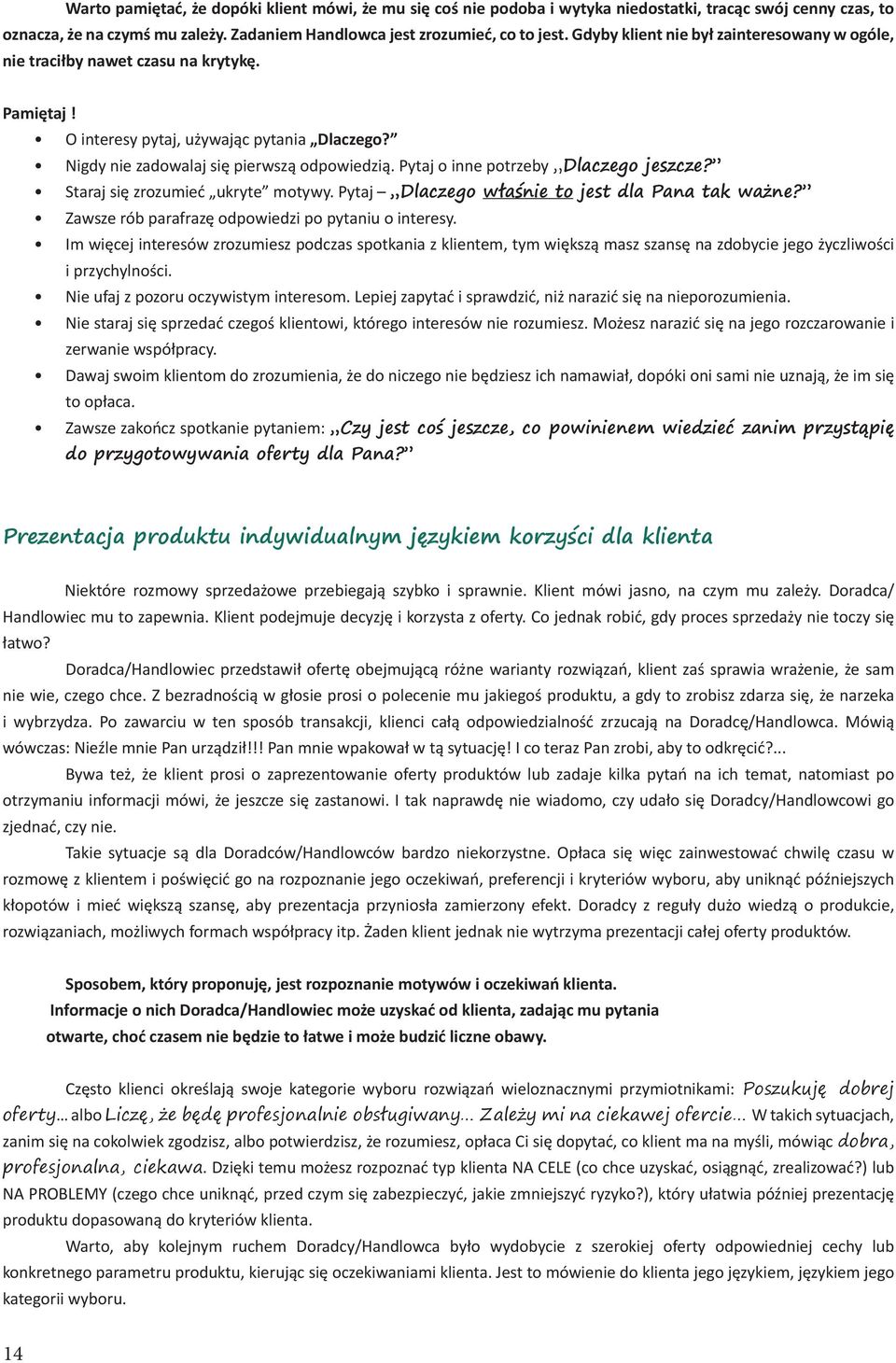 Pytaj o inne potrzeby Dlaczego jeszcze? Staraj się zrozumieć ukryte motywy. Pytaj Dlaczego właśnie to jest dla Pana tak ważne? Zawsze rób parafrazę odpowiedzi po pytaniu o interesy.